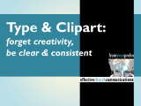 Clipart and Type --forget creativity, be clear and consistent
