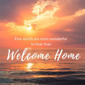 Welcome Home, our assurance now and forever